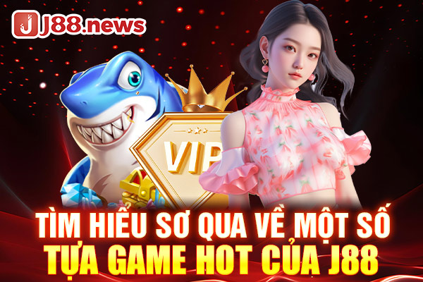 Tìm hiểu về một số tựa game Casino Hot của J88 Tìm hiểu về một số tựa game Casino Hot của J88