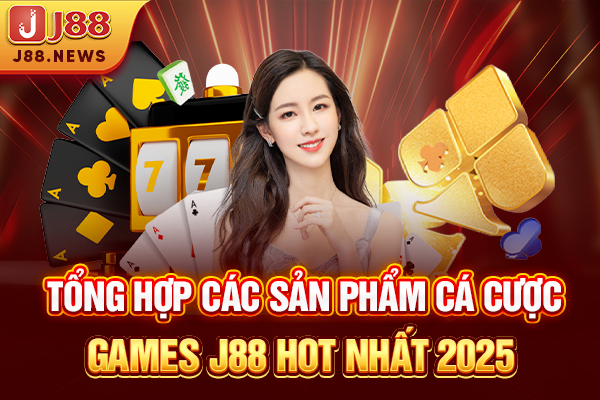 Tổng hợp các sản phẩm cá cược games hot nhất tại J88